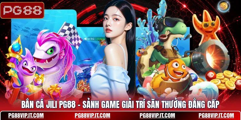 Bắn Cá JILI PG88 - Sảnh Game Giải Trí Săn Thưởng Đẳng Cấp