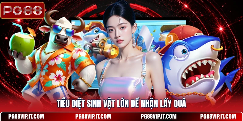 Tiêu diệt sinh vật lớn để nhận lấy quà